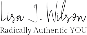 Lisa J. Wilson | Radically Authentic You